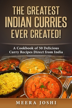 Paperback The Greatest Indian Curries Ever Created!: A Cookbook of 50 Delicious Curry Recipes Direct from India Book