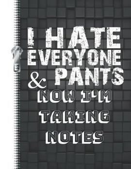 Paperback I Hate Everyone & Pants Now I'm Taking Notes: Funny Study Quote College Ruled Composition Writing Notebook Book