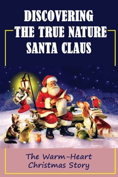 Discovering The True Nature Santa Claus: The Warm-Heart Christmas Story