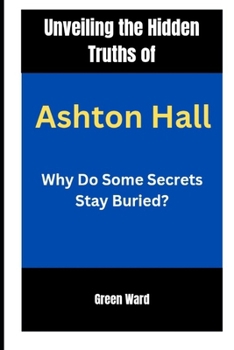 Paperback Unveiling the Hidden Truths of Ashton Hall: Why Do Some Secrets Stay Buried? Book