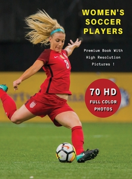 WOMEN'S SOCCER PLAYERS - Premium Photo Book With High Resolution Pictures ! Highest Quality Images: 70 Football Photographs - Full Color Stock Photos ... - Hardback Version - English Language Edition