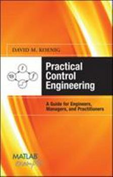 Hardcover Practical Control Engineering: A Guide for Engineers, Managers, and Practitioners Book