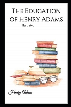 Paperback The Education of Henry Adams Illustrated Book