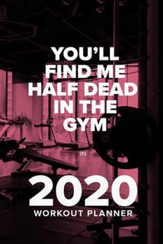 Paperback You'll Find Me Half Dead In The Gym In 2020 - Workout Planner: Gift Organizer & Fitness Diary Book