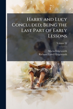 Harry and Lucy concluded; Being the last part of early lessons Volume 34