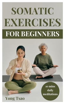 SOMATIC EXERCISES FOR BEGINNERS: Easy 10mins daily meditations to help release body anxiety and stress, relief pain, heal trauma and improve self-awareness