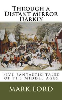 Paperback Through a Distant Mirror Darkly: Five fantastic tales of the Middle Ages Book