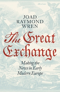 Hardcover The Great Exchange: Making the News in Early Modern Europe Book