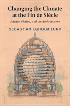 Changing the Climate at the Fin de Siècle: Science, Fiction, and the Anthropocene (Cambridge Studies in Nineteenth-Century Literature and Culture)