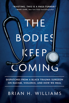 Hardcover The Bodies Keep Coming: Dispatches from a Black Trauma Surgeon on Racism, Violence, and How We Heal Book