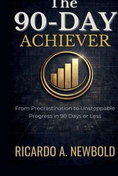 Paperback The 90-Day Achiever: From Procrastination to Unstoppable Progress in 90 Days or Less. Book