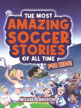 Paperback The Most Amazing Soccer Stories Of All Time - For Kids! [Large Print] Book