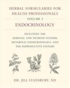 Hardcover Herbal Formularies for Health Professionals, Volume 3: Endocrinology, Including the Adrenal and Thyroid Systems, Metabolic Endocrinology, and the Repr Book