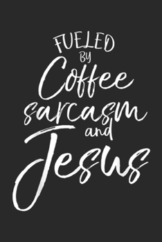 Paperback Fueled By Coffee Sarcasm and Jesus: Fueled By Coffee Sarcasm and Jesus Bold Christian Journal/Notebook Blank Lined Ruled 6x9 100 Pages Book