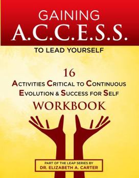 Paperback Gaining A.C.C.E.S.S. to Lead Yourself Workbook: 16 Activities Critical to Continuous Evolution & Success for Self (Leap Series) Book