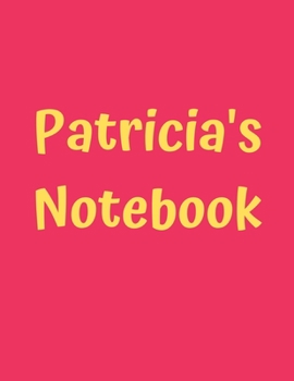 Patricia's Notebook: Soft Cover - College Ruled, 100 Sheets, 8.5" x 11", White Paper (Women's Custom Names)