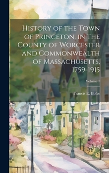 Hardcover History of the Town of Princeton, in the County of Worcester and Commonwealth of Massachusetts, 1759-1915; Volume 1 Book