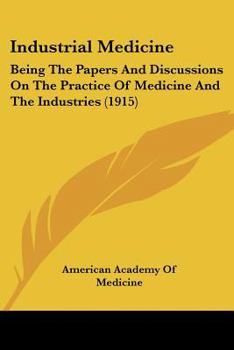 Paperback Industrial Medicine: Being The Papers And Discussions On The Practice Of Medicine And The Industries (1915) Book