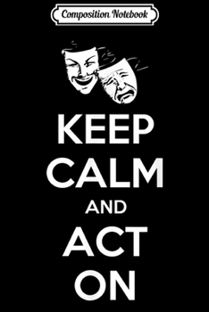 Paperback Composition Notebook: Keep Calm And Act On Acting Actress Actor Gift Journal/Notebook Blank Lined Ruled 6x9 100 Pages Book