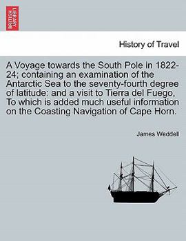 Paperback A Voyage towards the South Pole in 1822-24; containing an examination of the Antarctic Sea to the seventy-fourth degree of latitude: and a visit to Ti Book