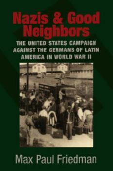 Nazis and Good Neighbors: The United States Campaign against the Germans of Latin America in World War II
