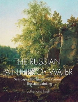 Hardcover The Russian painters of water: Seascapes and maritime visions in Russian painting Book