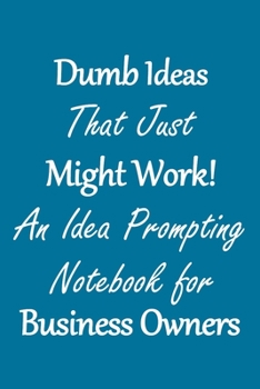 Paperback Dumb Ideas that Just Might Work!: An Idea Prompting Notebook for Business Owners Book