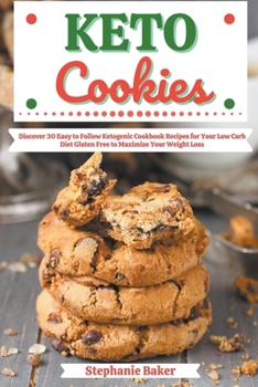 Paperback Keto Cookies: Discover 30 Easy to Follow Ketogenic Cookbook Recipes for Your Low Carb Diet Gluten Free to Maximize Your Weight Loss Book