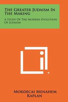 Paperback The Greater Judaism in the Making: A Study of the Modern Evolution of Judaism Book