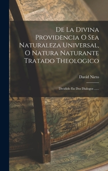 Hardcover De La Divina Providencia O Sea Naturaleza Universal, O Natura Naturante Tratado Theologico: Dividido En Dos Dialogos ...... [Spanish] Book