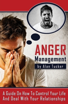 Paperback Anger Management: A Guide on How to Control Your Life and Deal with Your Relationships Book