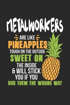 Metalworkers Are Like Pineapples. Tough On The Outside Sweet On The Inside: Metalworker. Blank Composition Notebook to Take Notes at Work. Plain white Pages. Bullet Point Diary, To-Do-List or Journal 