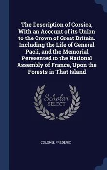 Hardcover The Description of Corsica, With an Account of its Union to the Crown of Great Britain. Including the Life of General Paoli, and the Memorial Peresent Book