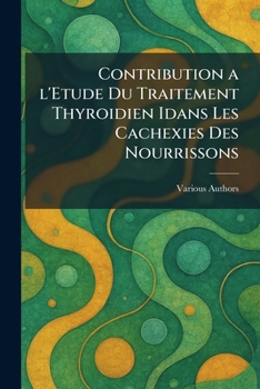 Paperback Contribution a l'etude du Traitement Thyroidien idans les cachexies des nourrissons [French] Book