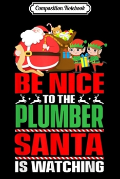 Composition Notebook: Be Nice To The Plumber Santa Is Watching Christmas Xmas Gift  Journal/Notebook Blank Lined Ruled 6x9 100 Pages