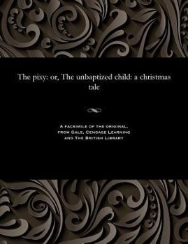 Paperback The Pixy: Or, the Unbaptized Child: A Christmas Tale Book