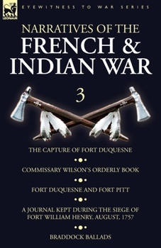 Paperback Narratives of the French and Indian War: 3-The Capture of Fort Duquesne, Commissary Wilson's Orderly Book. Fort Duquesne and Fort Pitt, A Journal Kept Book