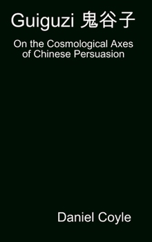 Hardcover Guiguzi &#39740;&#35895;&#23376;: On the Cosmological Axes of Chinese Persuasion [Hardcover Dissertation Reprint] Book