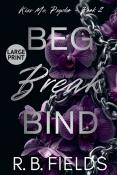Beg, Break, Bind (Large Print) (Kiss Me, Psycho)