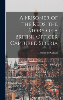 Hardcover A Prisoner of the Reds, the Story of a British Officer Captured Siberia Book