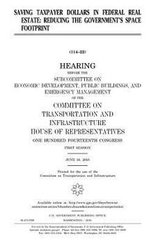 Saving taxpayer dollars in Federal real estate : reducing the Government’s space footprint