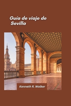 Paperback Guía turística de Sevilla 2025: Ritmos flamencos, palacios moriscos y encanto andaluz en la ciudad más soleada de España [Spanish] Book