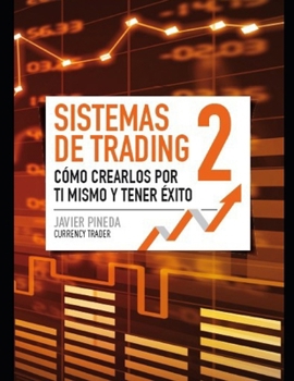 Sistemas de Trading 2: Cómo crearlos por tí mismo y tener éxito (Spanish Edition)