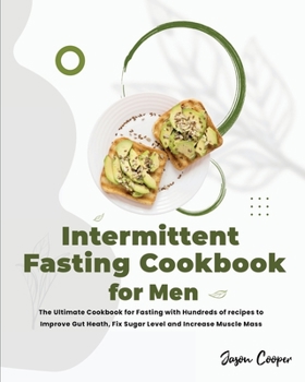 Paperback Intermittent Fasting Cookbook for Men: The Ultimate Cookbook for Fasting with Hundreds of recipes to Improve Gut Heath, Fix Sugar Level and Increase M Book