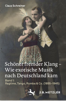 Sch?ner Fremder Klang - Wie Exotische Musik Nach Deutschland Kam : Band 1: Ragtime, Tango, Rumba and Co. (1855-1945)