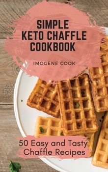 Hardcover Simple Keto Chaffle Cookbook: 50 Easy and Tasty Chaffle Recipes Book