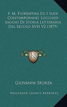 Paperback F. M. Fiorentini Ed I Suoi Contemporanei Lucchesi Saggio Di Storia Letteraria Del Secolo XVII V2 (1879) [Italian] Book