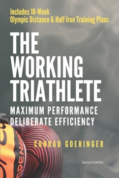 Paperback The Working Triathlete: Maximum Performance With Deliberate Efficiency: Includes 18-Week Olympic Distance and Half Iron Distance Training Plan Book