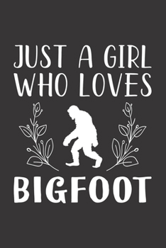 Paperback Just A Girl Who Loves Bigfoot: Funny Bigfoot Lovers Girl Women Gifts Lined Journal Notebook 6x9 120 Pages Book