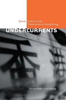 Undercurrents: Queer Culture and Postcolonial Hong Kong - Book  of the Sexuality Studies